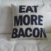 Eat More Bacon pillow